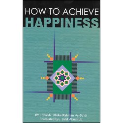 How to Achieve Happiness - By: Abdul Rahman Bin Nasir As-Sa'adi