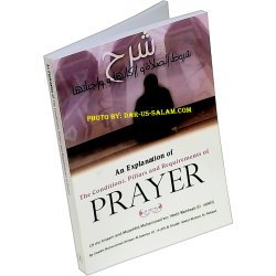 An Explanation of the Conditions, Pillars and Requirements of Prayer
